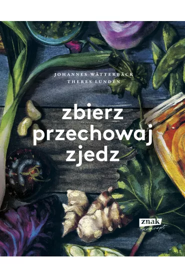 Zbierz, przechowaj, zjedz - Lund�n Theres, W�tterb�ck Johannes