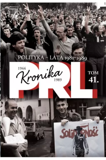 Kronika PRL 1944-1989 Tom 41 Polityka - lata 1981-1989