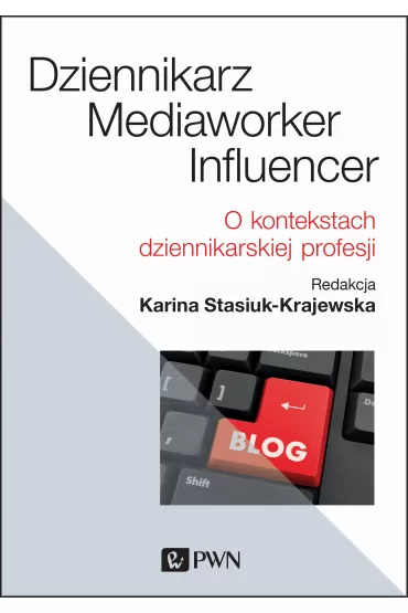 Dziennikarz, mediaworker, influencer. O kontekstach dziennikarskiej profesji - Karina Stasiuk-Krajewska