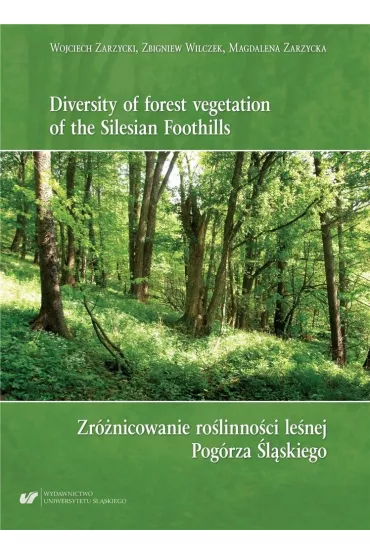 Zr�nicowanie ro�linno�ci le�nej Pog�rza �l�skiego - Wojciech  Zarzycki, Zbigniew Wilczek, Magdalena Zarzycka