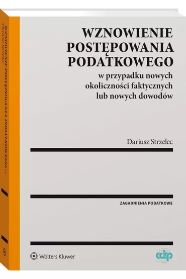 Wznowienie post�powania podatkowego w przypadku nowych okoliczno�ci faktycznych lub nowych dowod�w - Dariusz Strzelec