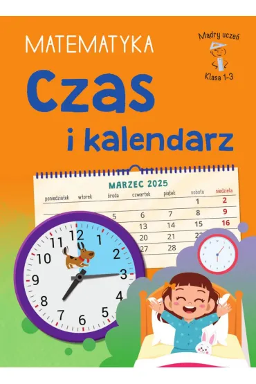 M�dry ucze�. Matematyka. Klasa 1-3. Czas i kalendarz - Tamara  Malska