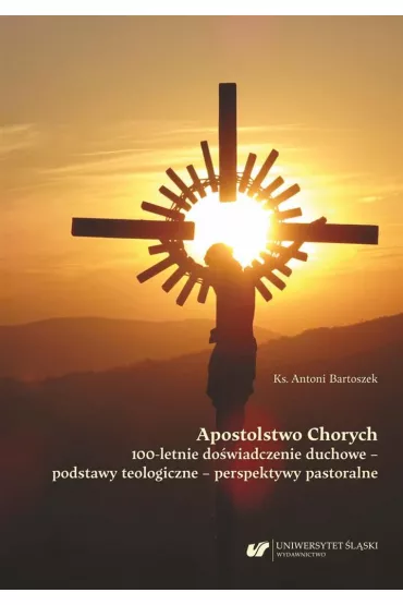 Apostolstwo Chorych. 100-letnie do�wiadczenie - Antoni Bartoszek