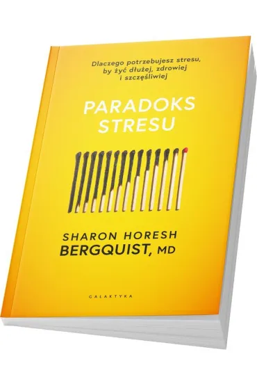 Paradoks stresu. Dlaczego potrzebujesz stresu, by �y� d�u�ej, zdrowiej i szcz�liwie - Sharon  Horesh Bergquist