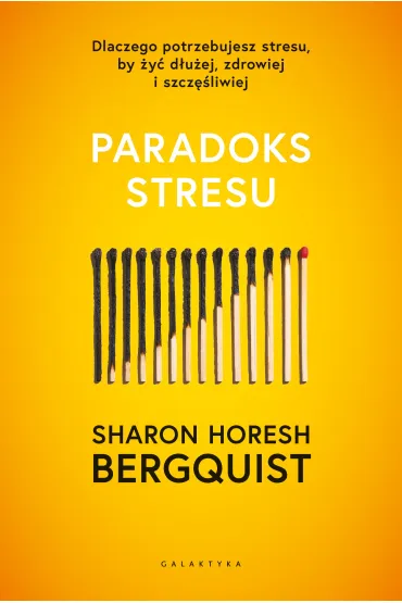 Paradoks stresu. Dlaczego potrzebujesz stresu, by �y� d�u�ej, zdrowiej i szcz�liwie - Sharon  Horesh Bergquist