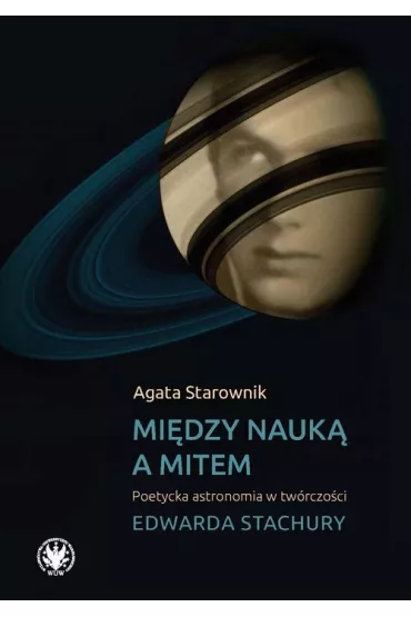 Mi�dzy nauk� a mitem. Poetycka astronomia w tw�rczo�ci Edwarda Stachury - Agata Starownik