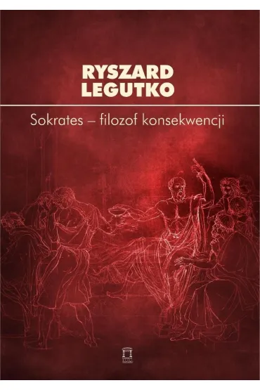 Sokrates - filozof konsekwencji - Ryszard Legutko