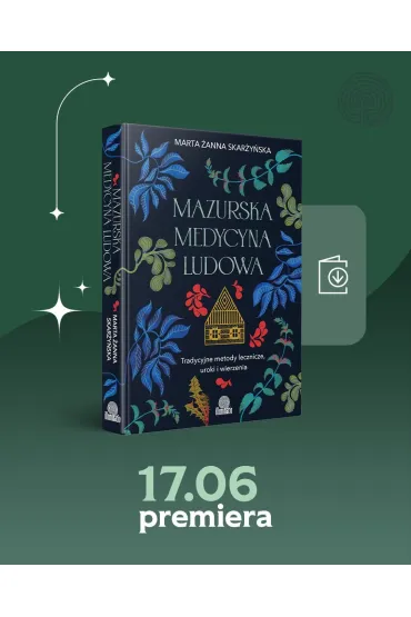 Mazurska medycyna ludowa. Tradycyjne metody lecznicze, uroki i wierzenia - Marta �anna  Skar�y�ska