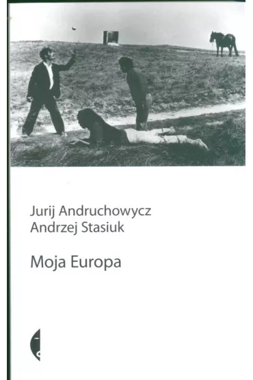 Moja Europa. Dwa eseje o Europie zwanej �rodkow� - Andrzej Stasiuk, Jurij Andruchowycz