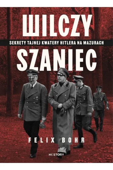 Wilczy Szaniec. Sekrety tajnej kwatery Hitlera na Mazurach - Felix  Bohr