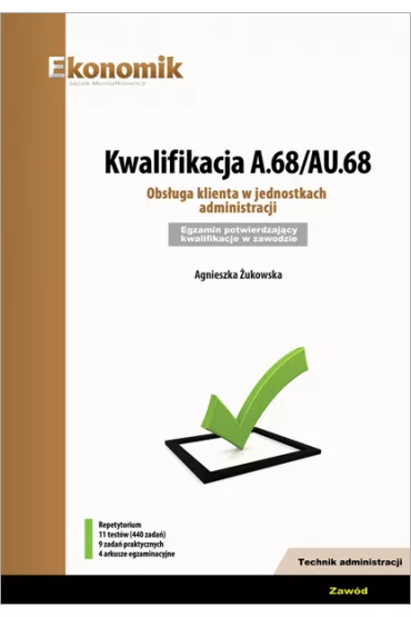 Kwalifikacja A.68/AU.68. Obs�uga klienta w jednostkach administracji. Egzamin potwierdzaj�cy kwalifikacje w zawodzie - Agnieszka �ukowska