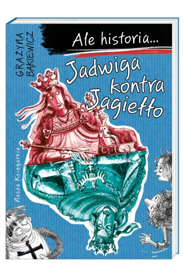 Jadwiga kontra Jagie��o. Ale historia... - Gra�yna B�kiewicz