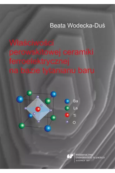 W�a�ciwo�ci perowskitowej ceramiki ferroelektrycznej na bazie tytanianu baru - Beata  Wodecka-Du�