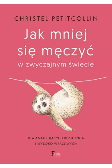 Jak mniej si mczy w zwyczajnym wiecie. Dla analizujcych bez koca i wysoko wraliwych - Christel Petitcollin