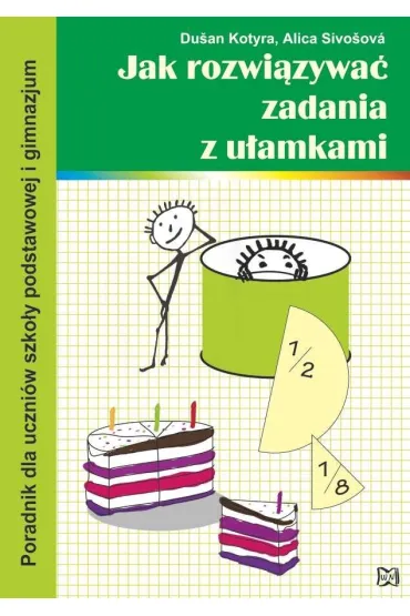 Jak rozwi�zywa� zadania z u�amkami. Poradnik dla uczni�w szko�y podstawowej i gimnazjum - Kotyra Dusan