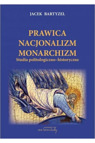 Prawica. Nacjonalizm. Monarchizm. Studia politologiczno-historyczne - Jacek Bartyzel