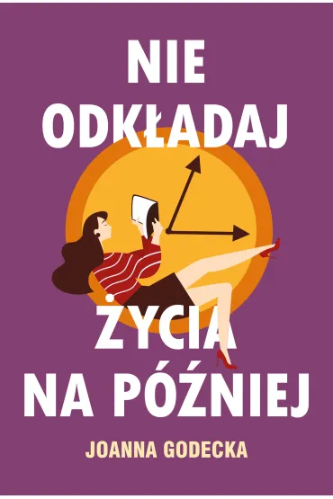 Nie odk�adaj �ycia na p�niej - Joanna Godecka