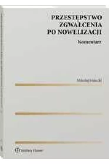Przest�pstwo zgwa�cenia po nowelizacji. Komentarz - Miko�aj Ma�ecki