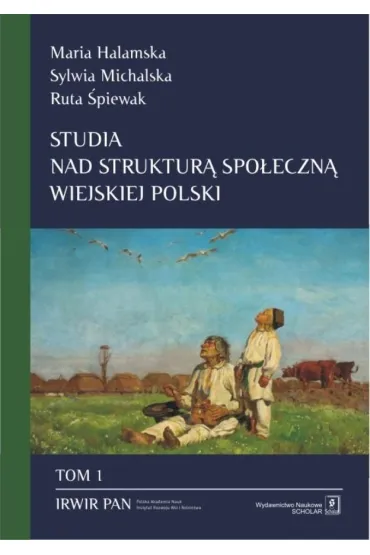 Studia nad struktur� spo�eczn� wiejskiej Polski. Tom 1 - Maria Halamska, Ruta �piewak, Sylwia Michalska