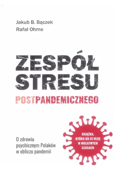 Zesp� stresu postpandemicznego. O zdrowiu psychicznym Polak�w w obliczu pandemii - Jakub B. B�czek, Rafa� Ohme