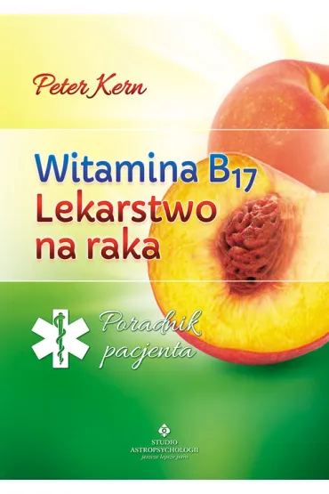 Witamina B17. Lekarstwo na raka. Poradnik pacjenta - Peter Kern