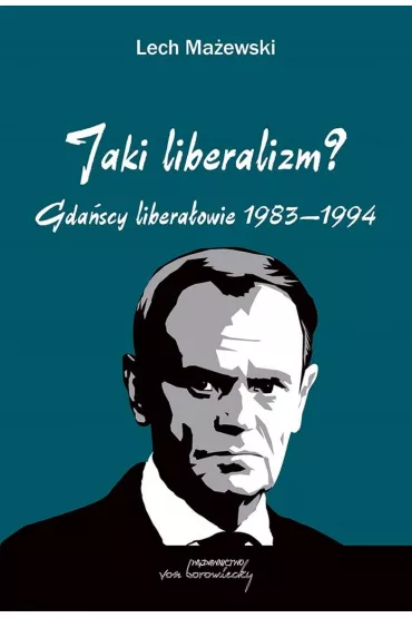 Jaki liberalizm? Gda�scy libera�owie 1983-1994 - Lech Ma�ewski
