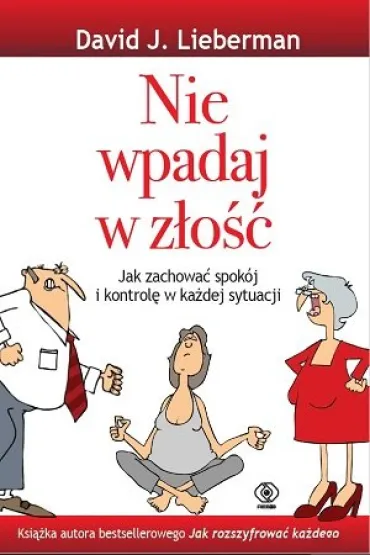 Nie wpadaj w z�o��. Jak zachowa� spok�j i kontrol� w ka�dej sytuacji - David J. Lieberman