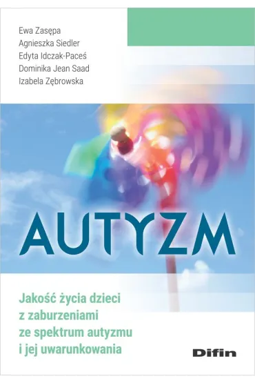 Autyzm. Jako�� �ycia dzieci z zaburzeniami ze spektrum autyzmu i jej uwarunkowania - Ewa Zas�pa, Agnieszka Siedler, Edyta Idczak-Pace�, Izabela Z�browska, Dominika Jean Saad