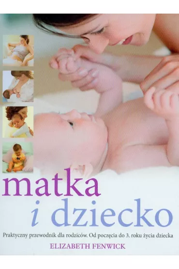 Matka i dziecko. Praktyczny przewodnik - Elizabeth Fenwick