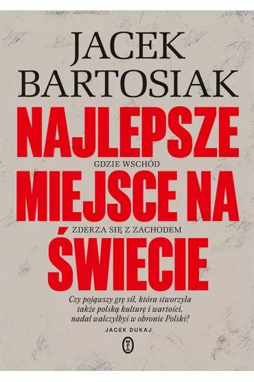 Najlepsze miejsce na wiecie. Gdzie Wschd zderza si z Zachodem - Jacek Bartosiak