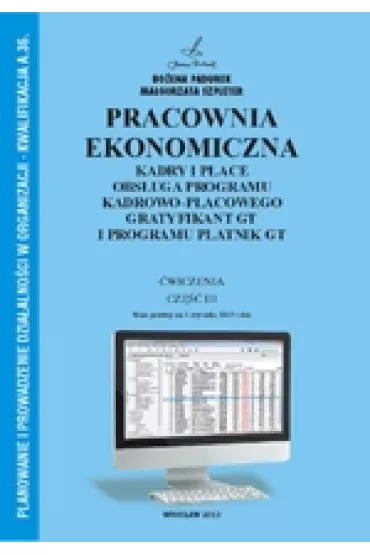 Pracownia ekonomiczna cz� � III 2015r. Kadry i p�ace. Obs�uga program�w kadrowo-p�acowego. Gratyfikant GT i platnik. Kwalifikacja A 35 - Bo�ena Padurek