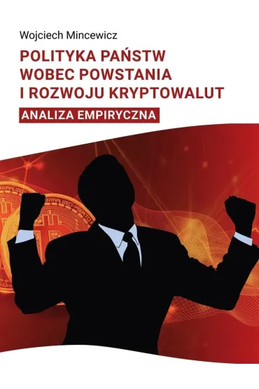 Polityka pa�stwa wobec powstania i rozwoju kryptowalut. Analiza empiryczna - Wojciech  Mincewicz