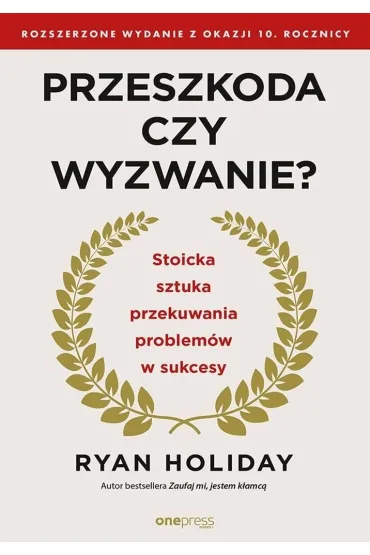 Przeszkoda czy wyzwanie? Stoicka sztuka przekuwania problem�w w sukcesy - Ryan Holiday