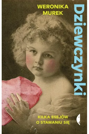 Dziewczynki. Kilka esej�w o stawaniu si� - Weronika Murek