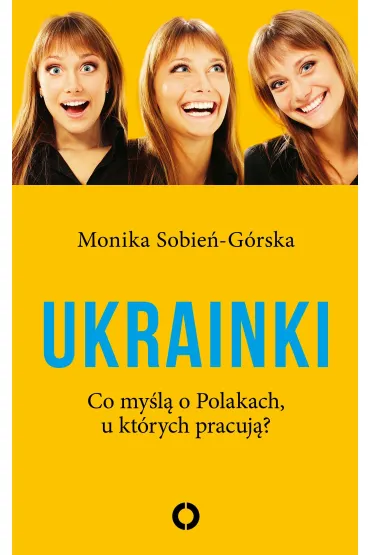 Ukrainki. Co my�l� o Polakach, u kt�rych pracuj�? - Monika  Sobie�-G�rska