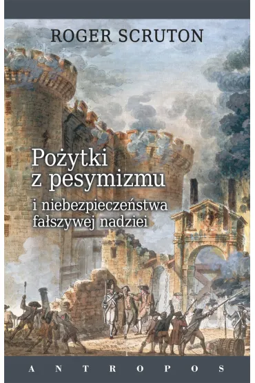 Po�ytki z pesymizmu i niebezpiecze�stwa fa�szywej nadziei - Roger Scruton