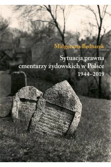 Sytuacja prawna cmentarzy �ydowskich w Polsce 1944-2019 - Ma�gorzata Bednarek