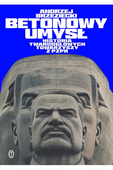 Betonowy umys�. Historia twardog�owych towarzyszy z PZPR - Andrzej Brzeziecki