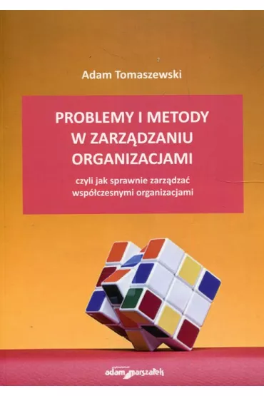 Problemy i metody w zarz�dzaniu organizacjami, czyli jak sprawnie zarz�dza� wsp�czesnymi organizacjami - Adam Tomaszewski