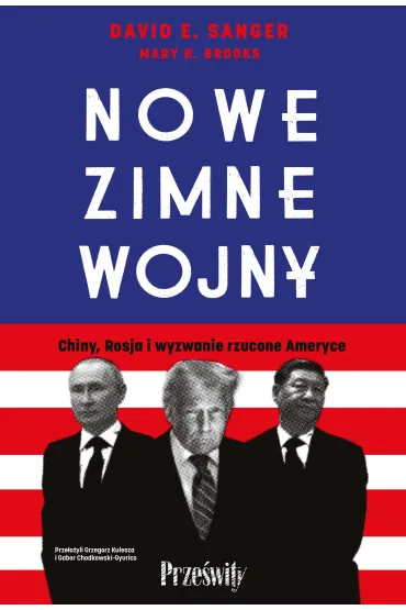 Nowe zimne wojny. Chiny, Rosja i wyzwanie rzucone Ameryce - David E. Sanger, Mary K. Brooks