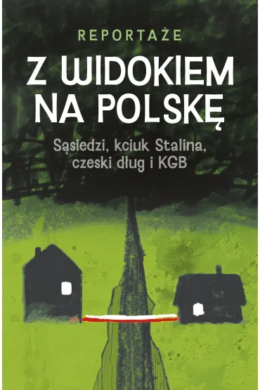 Z widokiem na Polsk�. S�siedzi, kciuk Stalina, czeski d�ug i KGB - Magdalena Rigamonti, Monika Walu�, Witold Jurasz, Alicja  Staszak, Katarzyna  Barczyk-Sikora, Tomasz  Mateusiak, Diana Wawrzusiszyn, Marcin Terlik