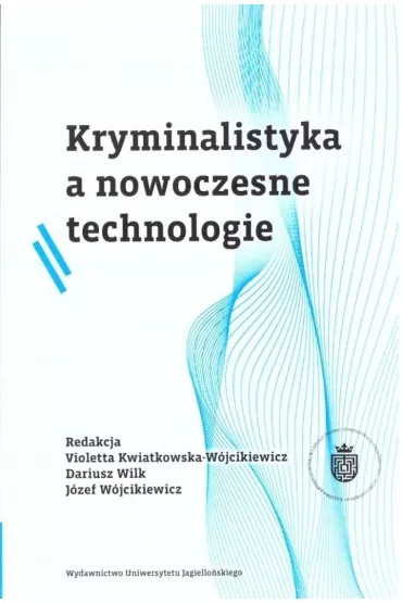 Kryminalistyka a nowoczesne technologie - J�zef W�jcikiewicz, Dariusz Wilk, Violetta Red Kwiatkowska-W�jcikiewicz