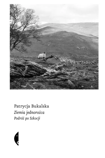 Ziemia jednoro�ca. Podr� po Szkocji - Patrycja Bukalska