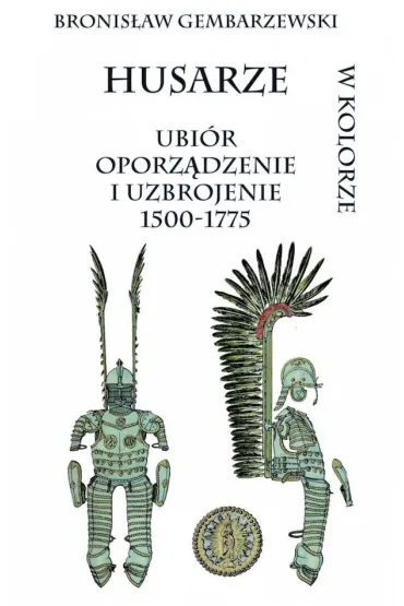 Husarze. Ubi�r oporz�dzenie i uzbrojenie 1500-1775 - Bronis�aw Gembarzewski