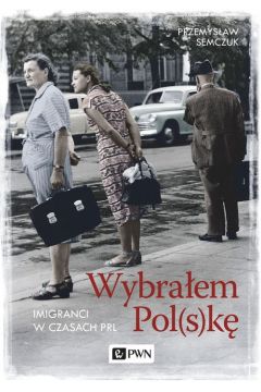 Wybraem Polsk. Imigranci w PRL