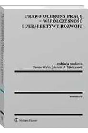 Prawo ochrony pracy wsp�czesno�� i perspektywy rozwoju - Teresa Wyka, Marcin A. Mielczarek
