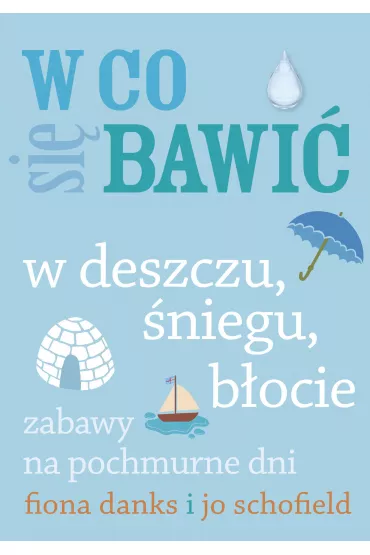 W co si� bawi�. W deszczu, �niegu, b�ocie - Fiona Danks, Jo Schofiled, Micha� Lenartowicz