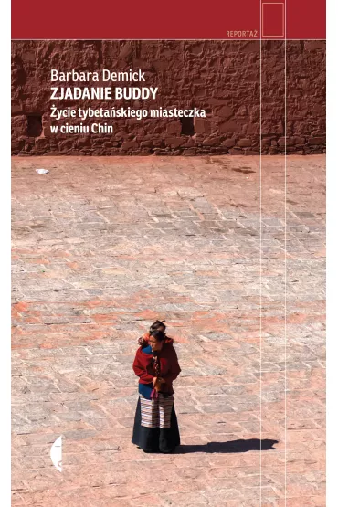 Zjadanie Buddy. �ycie tybeta�skiego miasteczka w cieniu Chin - Barbara Demick