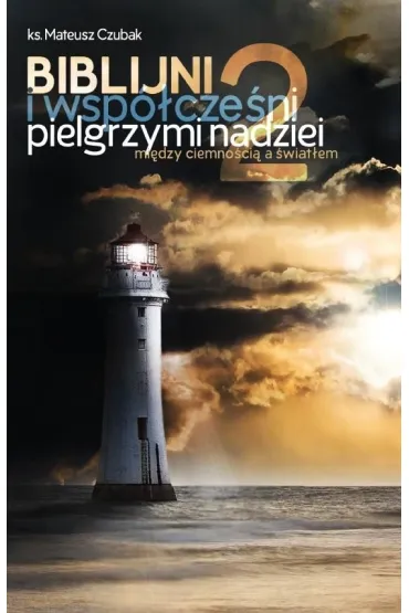 Biblijni i wsp�cze�ni pielgrzymi nadziei 2. Mi�dzy ciemno�ci� a �wiat�em - Mateusz Czubak
