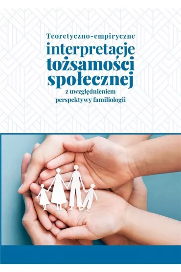 Teoretyczno-empiryczne interpretacje to�samo�ci spo�ecznej z uwzgl�dnieniem perspektywy familiologii